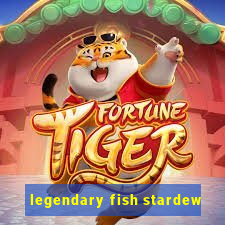 legendary fish stardew